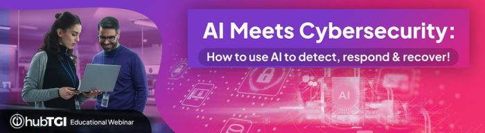 AI Meets Cybersecurity Webinar | Watch Now | HubTGI